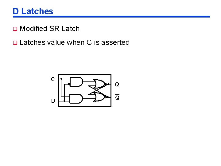 D Latches q Modified SR Latch q Latches value when C is asserted C