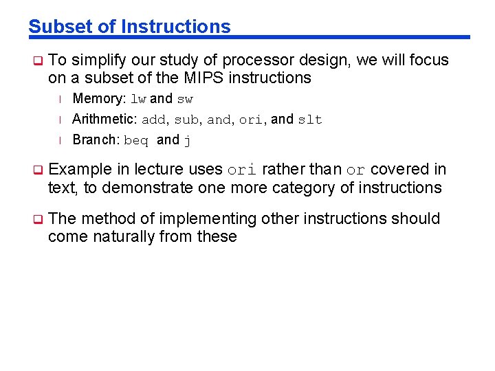 Subset of Instructions q To simplify our study of processor design, we will focus
