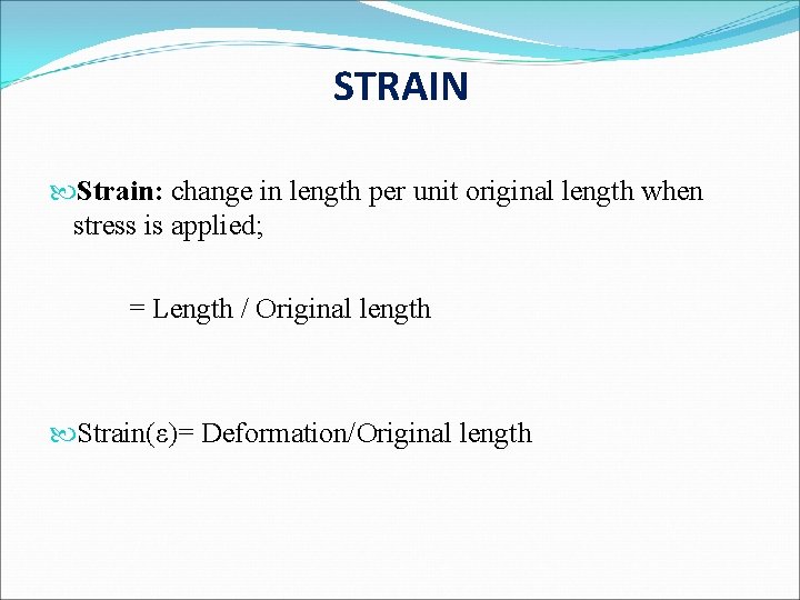 STRAIN Strain: change in length per unit original length when stress is applied; =