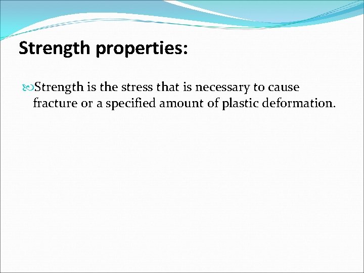 Strength properties: Strength is the stress that is necessary to cause fracture or a