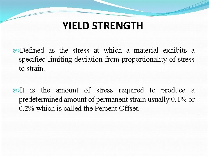 YIELD STRENGTH Defined as the stress at which a material exhibits a specified limiting