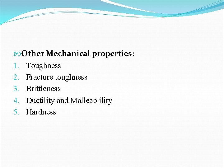  Other Mechanical properties: 1. 2. 3. 4. 5. Toughness Fracture toughness Brittleness Ductility