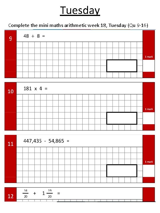 Tuesday Complete the mini maths arithmetic week 18, Tuesday (Qu 9 -16) 