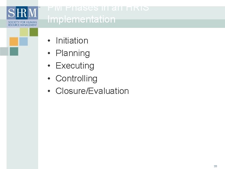 PM Phases in an HRIS Implementation • • • Initiation Planning Executing Controlling Closure/Evaluation