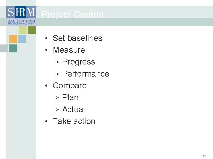 Project Control • Set baselines • Measure: > Progress > Performance • Compare: >