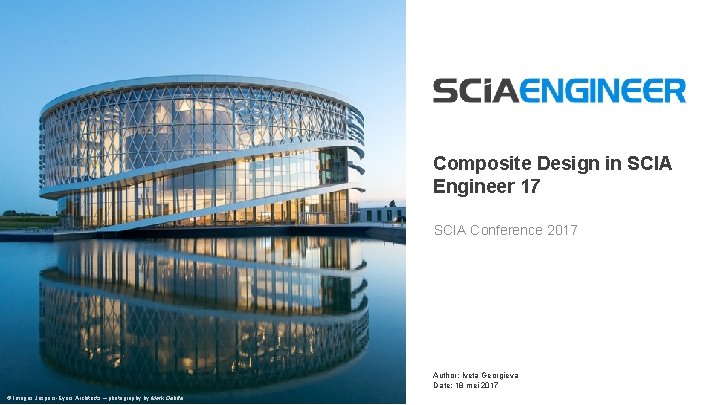 Composite Design in SCIA Engineer 17 SCIA Conference 2017 Author: Iveta Georgieva Date: 18