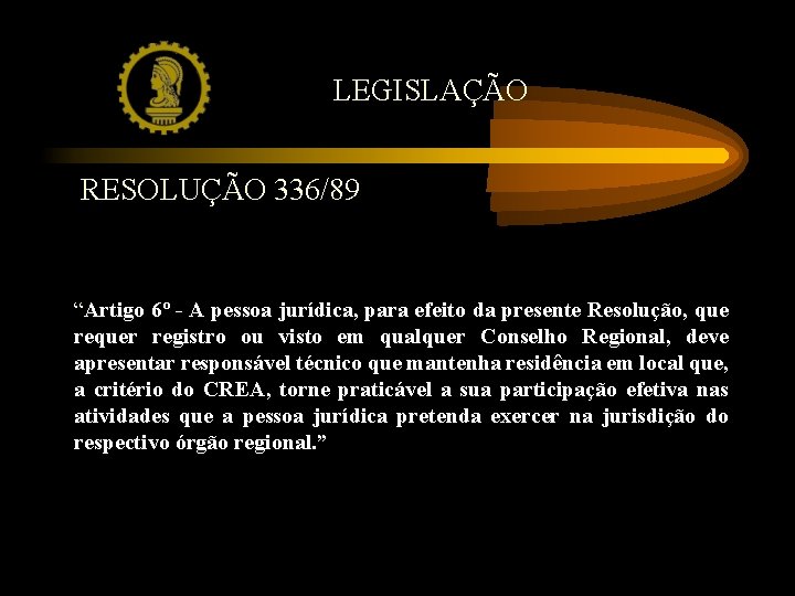 LEGISLAÇÃO RESOLUÇÃO 336/89 “Artigo 6º - A pessoa jurídica, para efeito da presente Resolução,