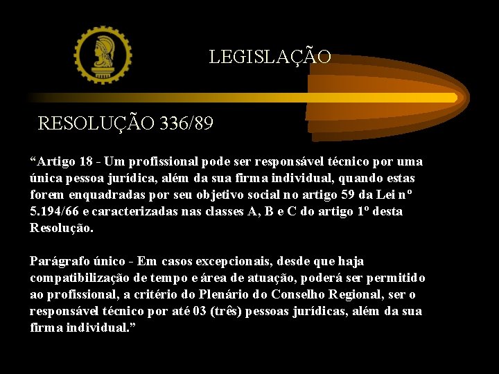 LEGISLAÇÃO RESOLUÇÃO 336/89 “Artigo 18 - Um profissional pode ser responsável técnico por uma