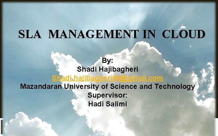 SLA MANAGEMENT IN CLOUD By: Shadi Hajibagheri Shadi. hajibagheri 66@gmail. com Mazandaran University of
