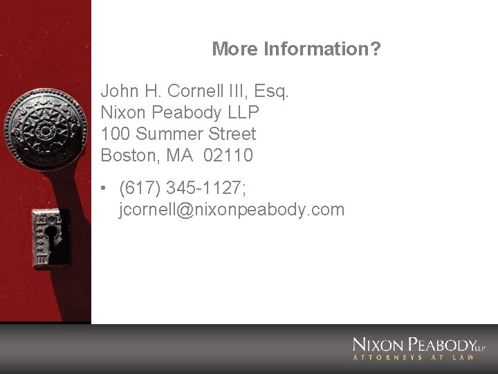 More Information? John H. Cornell III, Esq. Nixon Peabody LLP 100 Summer Street Boston,