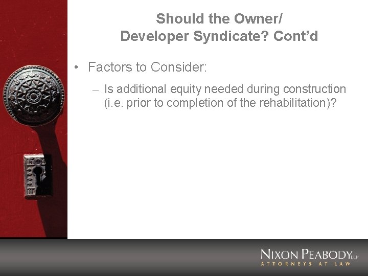 Should the Owner/ Developer Syndicate? Cont’d • Factors to Consider: – Is additional equity