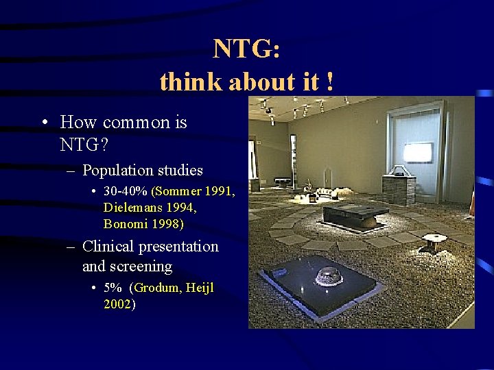 NTG: think about it ! • How common is NTG? – Population studies •