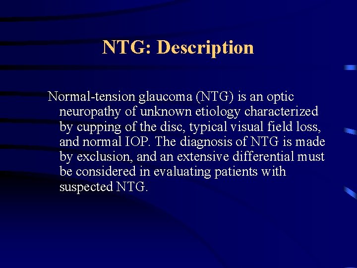 NTG: Description Normal-tension glaucoma (NTG) is an optic neuropathy of unknown etiology characterized by