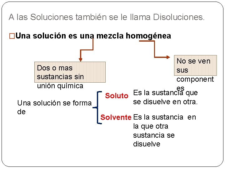 A las Soluciones también se le llama Disoluciones. �Una solución es una mezcla homogénea