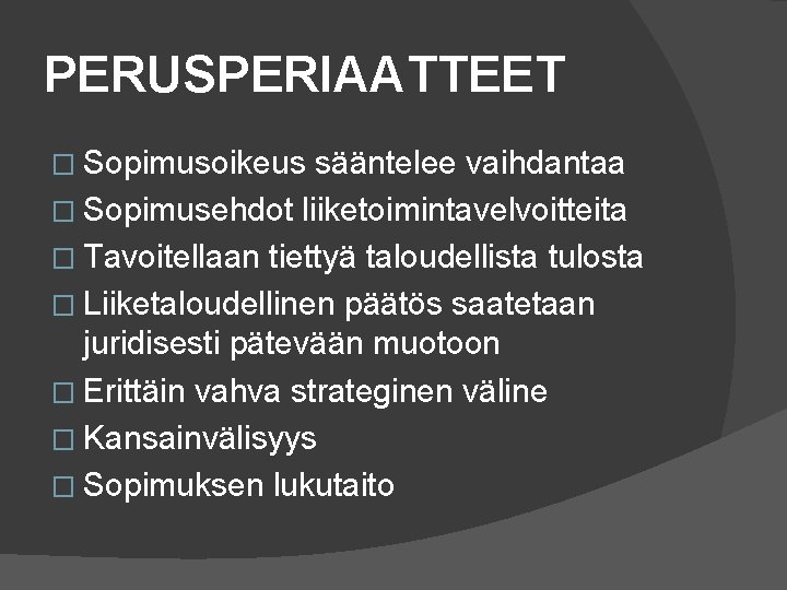 PERUSPERIAATTEET � Sopimusoikeus sääntelee vaihdantaa � Sopimusehdot liiketoimintavelvoitteita � Tavoitellaan tiettyä taloudellista tulosta �