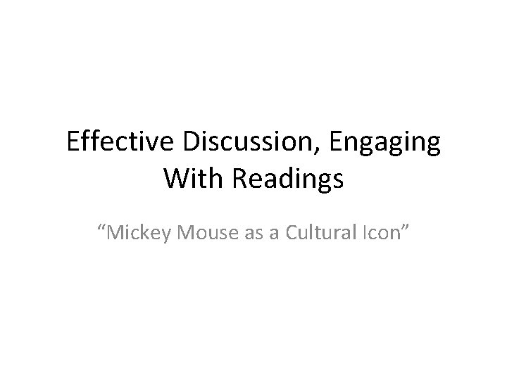 Effective Discussion, Engaging With Readings “Mickey Mouse as a Cultural Icon” Effective Discussion, Engaging With Readings “Mickey Mouse as a Cultural Icon”
