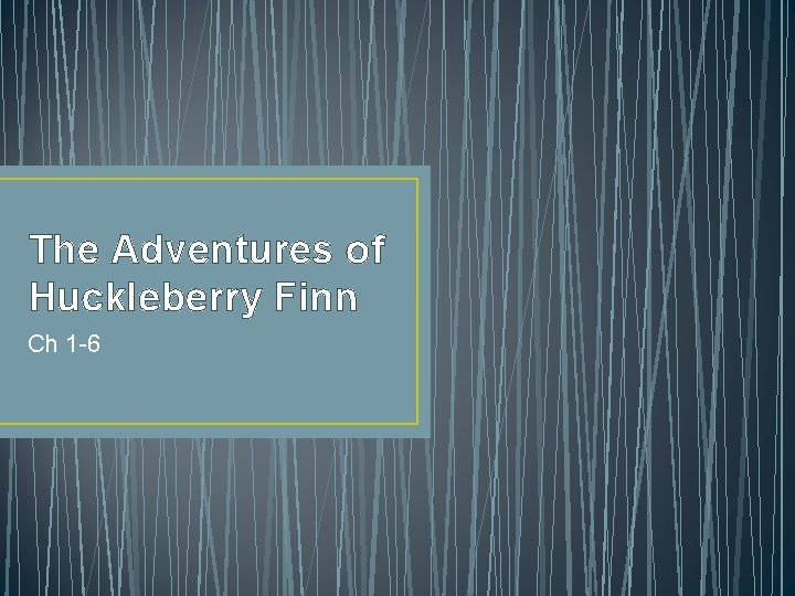 The Adventures of Huckleberry Finn Ch 1 -6 