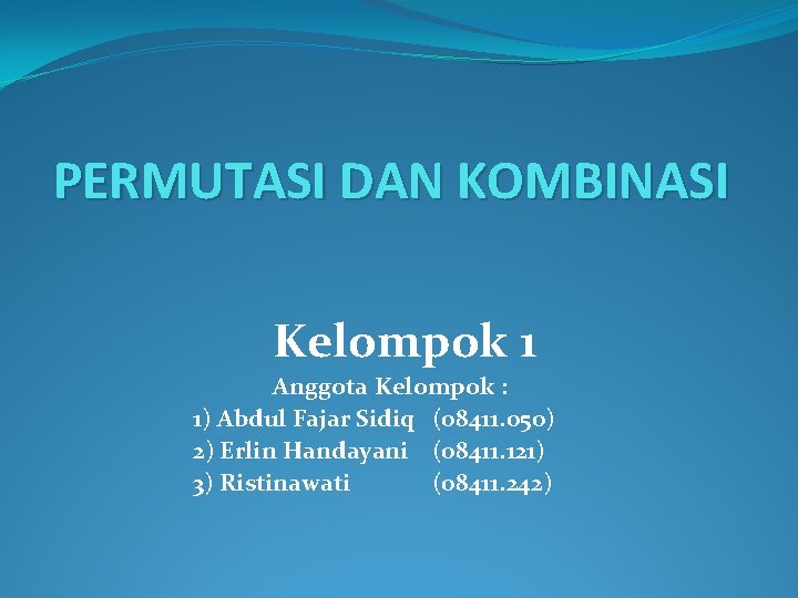 PERMUTASI DAN KOMBINASI Kelompok 1 Anggota Kelompok : 1) Abdul Fajar Sidiq (08411. 050)