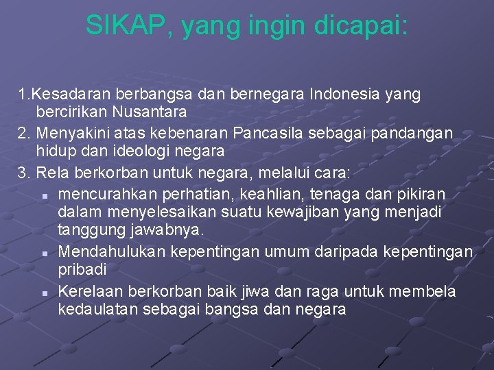 SIKAP, yang ingin dicapai: 1. Kesadaran berbangsa dan bernegara Indonesia yang bercirikan Nusantara 2.