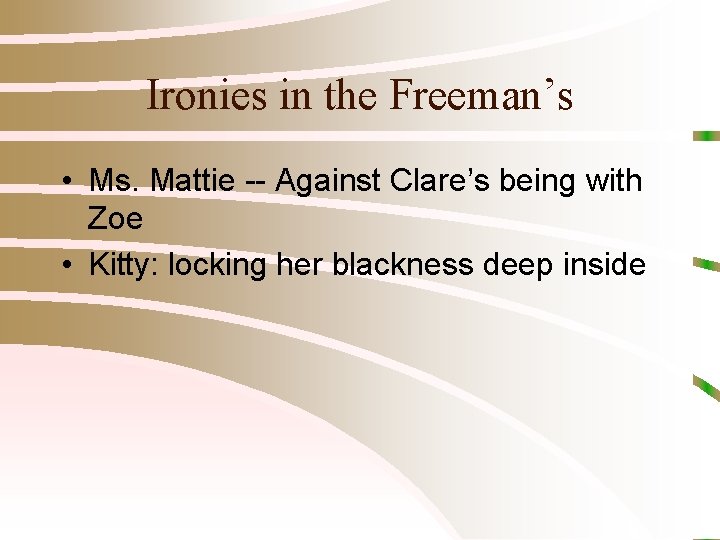 Ironies in the Freeman’s • Ms. Mattie -- Against Clare’s being with Zoe •