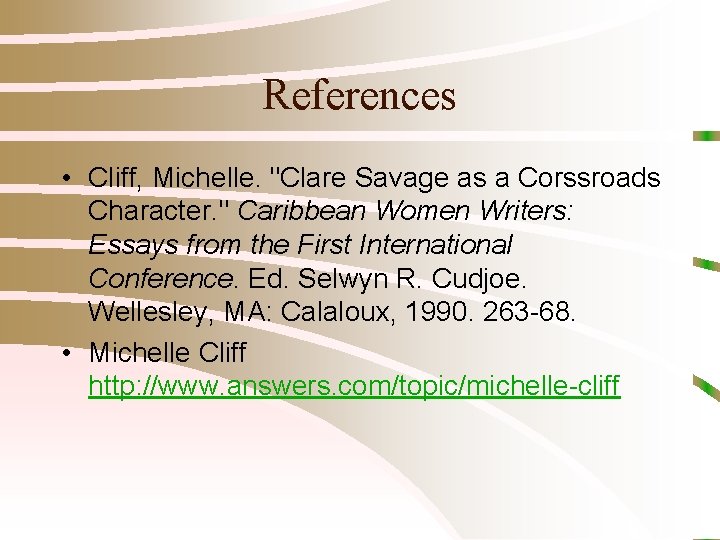 References • Cliff, Michelle. "Clare Savage as a Corssroads Character. " Caribbean Women Writers: