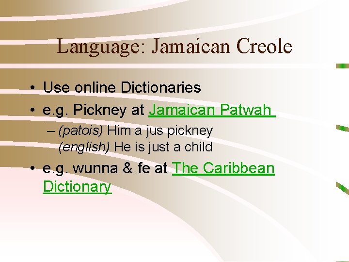 Language: Jamaican Creole • Use online Dictionaries • e. g. Pickney at Jamaican Patwah
