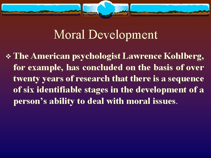 Moral Development v The American psychologist Lawrence Kohlberg, for example, has concluded on the