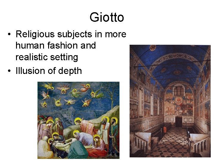 Giotto • Religious subjects in more human fashion and realistic setting • Illusion of