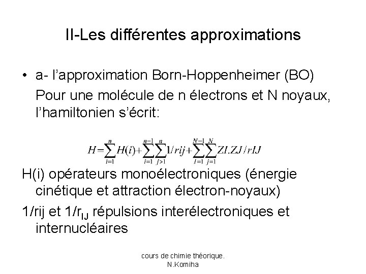 II-Les différentes approximations • a- l’approximation Born-Hoppenheimer (BO) Pour une molécule de n électrons