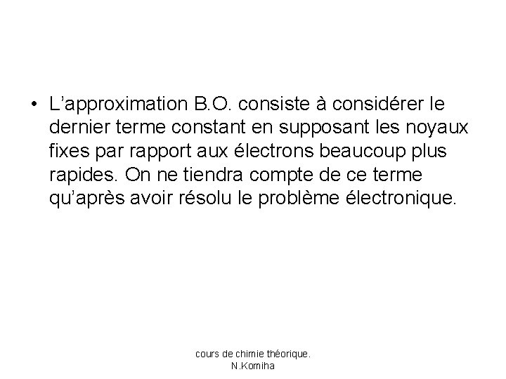  • L’approximation B. O. consiste à considérer le dernier terme constant en supposant