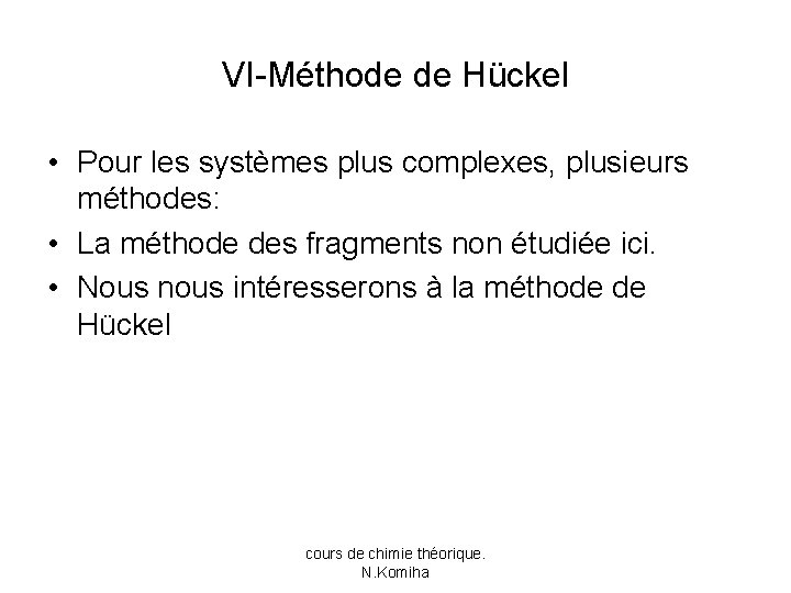 VI-Méthode de Hückel • Pour les systèmes plus complexes, plusieurs méthodes: • La méthode