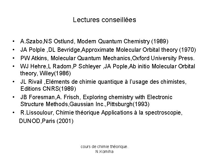 Lectures conseillées • • A. Szabo, NS Ostlund, Modern Quantum Chemistry (1989) JA Polple