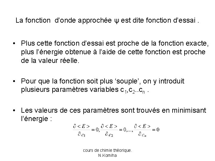 La fonction d’onde approchée ψ est dite fonction d’essai. • Plus cette fonction d’essai