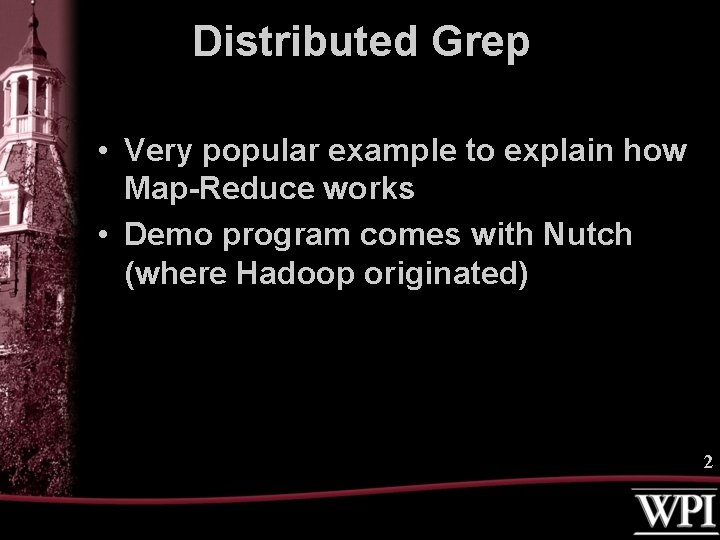 Distributed Grep • Very popular example to explain how Map-Reduce works • Demo program