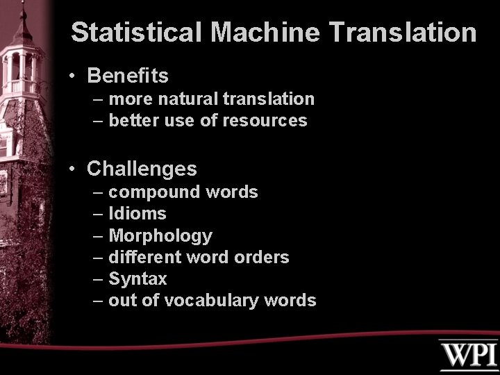 Statistical Machine Translation • Benefits – more natural translation – better use of resources