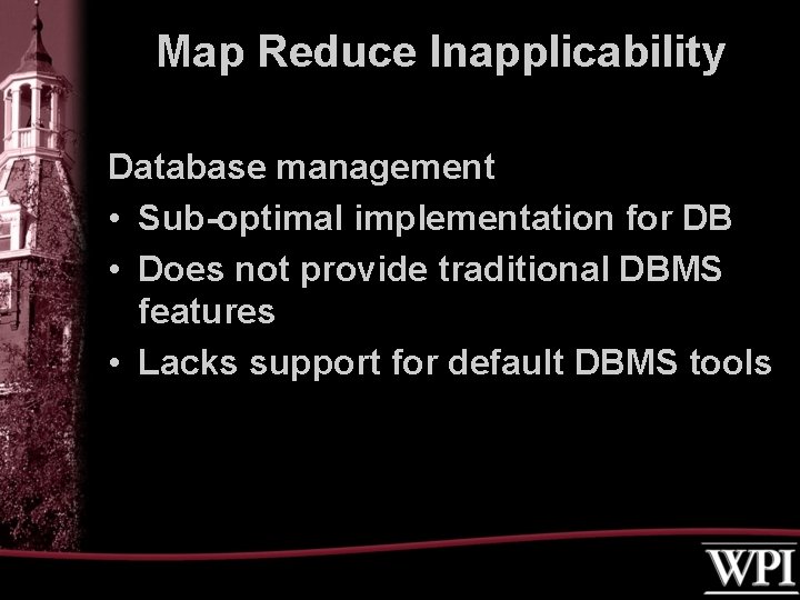 Map Reduce Inapplicability Database management • Sub-optimal implementation for DB • Does not provide Map Reduce Inapplicability Database management • Sub-optimal implementation for DB • Does not provide