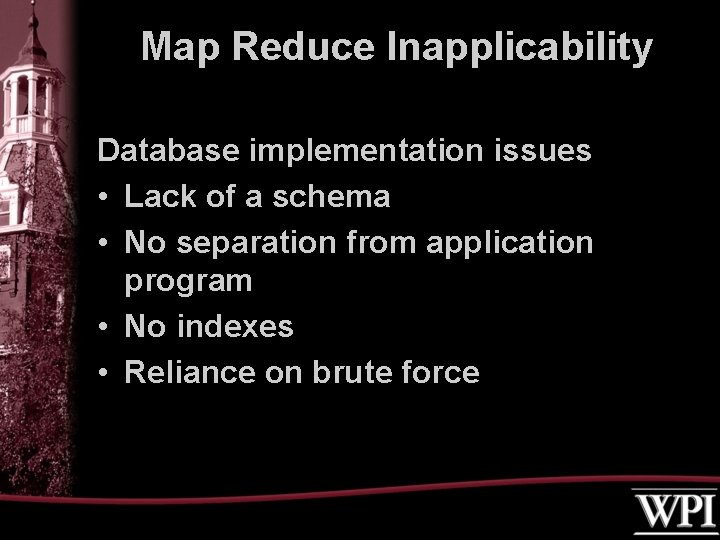 Map Reduce Inapplicability Database implementation issues • Lack of a schema • No separation Map Reduce Inapplicability Database implementation issues • Lack of a schema • No separation