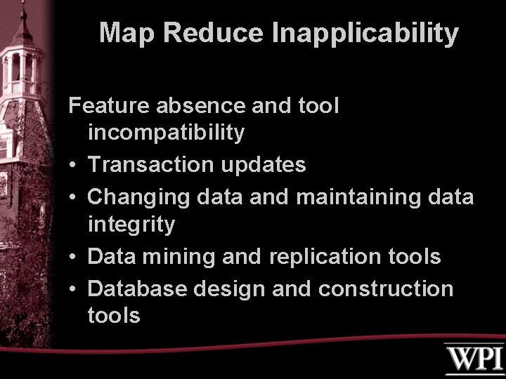 Map Reduce Inapplicability Feature absence and tool incompatibility • Transaction updates • Changing data