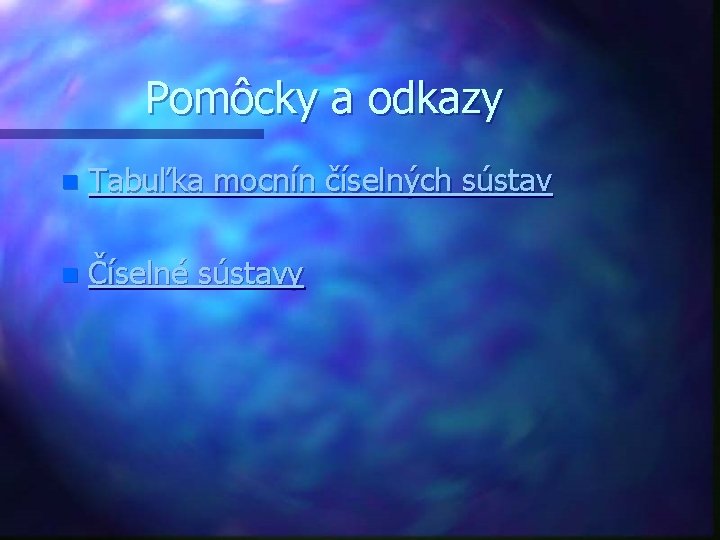 Pomôcky a odkazy n Tabuľka mocnín číselných sústav n Číselné sústavy 