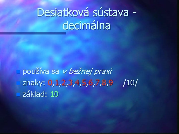 Desiatková sústava decimálna používa sa v bežnej praxi n znaky: 0, 1, 2, 3,