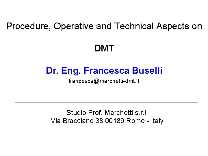 Procedure, Operative and Technical Aspects on DMT Dr. Eng. Francesca Buselli francesca@marchetti-dmt. it Studio