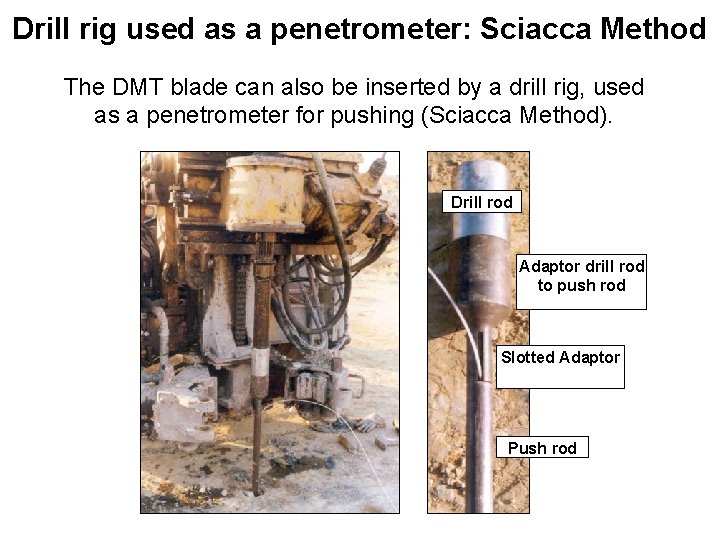 Drill rig used as a penetrometer: Sciacca Method The DMT blade can also be