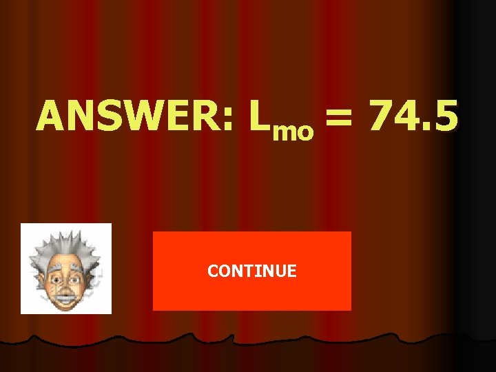 ANSWER: Lmo = 74. 5 CONTINUE 