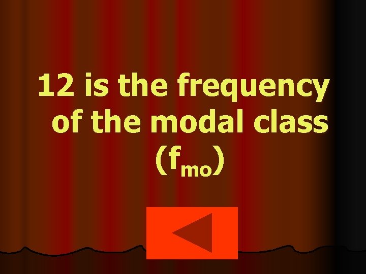 12 is the frequency of the modal class (fmo) 