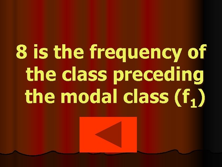 8 is the frequency of the class preceding the modal class (f 1) 