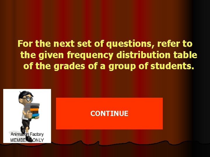 For the next set of questions, refer to the given frequency distribution table of