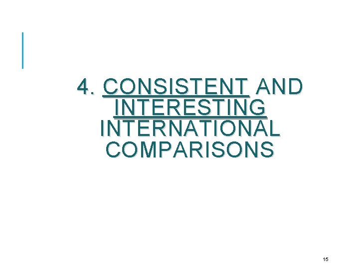 4. CONSISTENT AND INTERESTING INTERNATIONAL COMPARISONS 15 