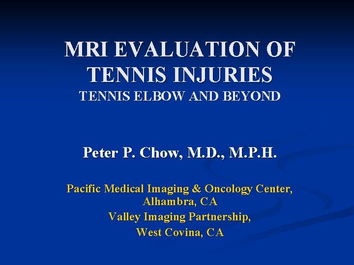 MRI EVALUATION OF TENNIS INJURIES TENNIS ELBOW AND BEYOND Peter P. Chow, M. D.