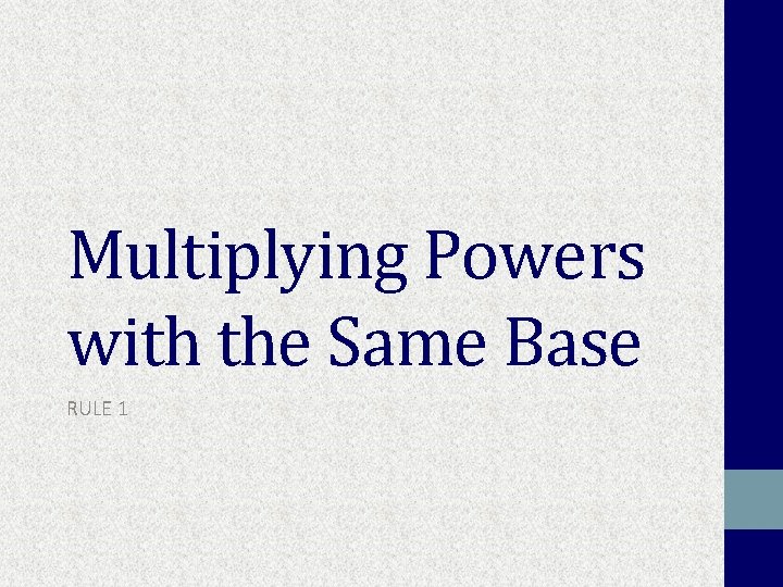 Multiplying Powers with the Same Base RULE 1 