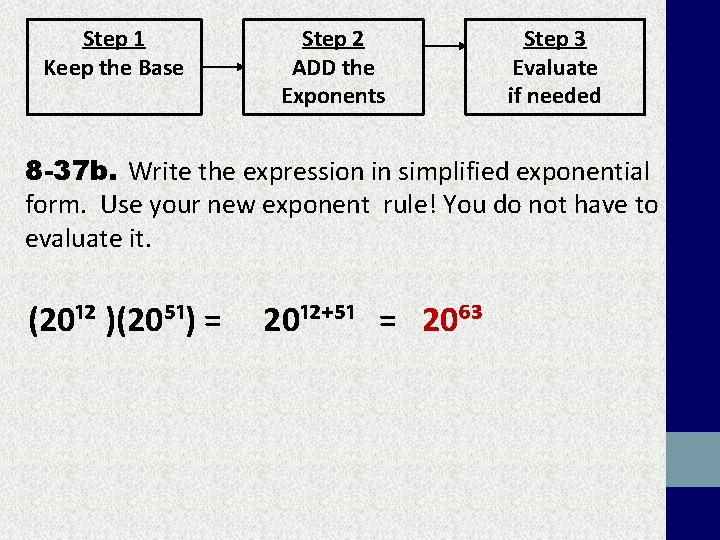 Step 1 Keep the Base Step 2 ADD the Exponents Step 3 Evaluate if